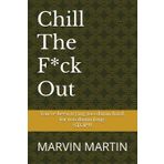 Chill The F*ck Out: You've been trying too damn hard, for too damn long. STOP!!!