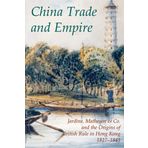 China Trade and Empire: Jardine, Matheson & Co. and the Origins of British Rule in Hong Kong, 1827-1843