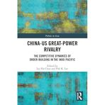 China-US Great-Power Rivalry: The Competitive Dynamics of Order-Building in the Indo-Pacific