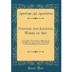 Chinese and Japanese Works of Art: Fine Porcelains of Blue and White, of Single Color, and Decorated Pieces, Ancient Potteries, with a Wealth of Rich ... and Ojime; Small Decorative Chinese Paintings