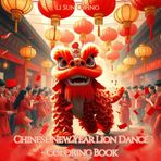 Chinese New Year Lion Dance Coloring Book: For Kids & Teens (52 Cartoon Images of Lion Dance) A Type of Martial Arts/Chinese Kung Fu/Gung fu in Chinatown