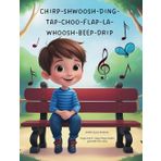 CHIRP - SHWOOSH - DING - TAP - CHOO - FLAP - LA - WHOOSH - BEEP - DRIP: A CHILDREN'S STORYBOOK (CHILDREN'S STORYBOOKS)