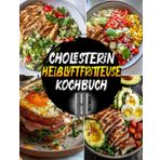 Cholesterin Heißluftfritteuse Kochbuch: Leckere und gesunde Rezepte für ein Cholesterinbewusstes Kochbuch. Einfach, schnell und gesund kochen mit der Heißluftfritteuse – für ein besseres Leben!