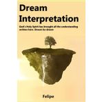 Christian Book - Dream Interpretation: God's Holy Spirit has brought all the understanding written here. Dream by Dream.