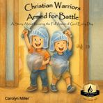 Christian Warriors, Armed For Battle: A Story About Wearing the Full Armor of God Every Day