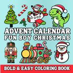 Christmas Advent Calendar for Fun Boy Coloring Book: 25 Bold and Easy Designs for Relaxation