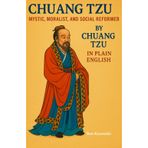 Chuang Tzu Mystic, Moralist, and Social Reformer By Chuang Tzu In Plain English