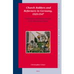Church Robbers and Reformers in Germany, 1525-1547: Confiscation and Religious Purpose in the Holy Roman Empire: 114