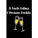 Ci vuole calma e prosecco freddo: Regalo divertente per amici, amanti del vino, colleghi o compagni di classe, per compleanno, San Valentino. A5 120 pagine