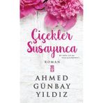 ÇİÇEKLER SUSAYINCA - AHMED GÜNBAY YILDIZ