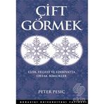ÇİFT GÖRMEK FIZIK FELSEFE VE EDEBIYATTA ORTAK KIMLIKLER - PETER PESIC