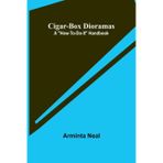 Cigar-Box Dioramas: A "How-to-do-it" Handbook