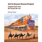 Çin’in Kazan - Kazan Projesi: Çağdaş İpek Yolu - Bir Kuşak Bir Yol