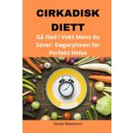 Cirkadisk Diett: Gå Ned i Vekt Mens du Sover: Døgnrytmen for Perfekt Helse