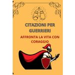 CITAZIONI PER GUERRIERI: Trova lo stimolo per affrontare ogni giorno le difficoltà, citazioni per atleti, allenati con un altro spirito, 40 pagine di ... per caricarsi e superare i proprio limiti