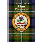 Clan Ferguson: A Concise History of Scotland’s Sons of Fergus and the Strength of the Glen (The Ancient Clans of Scotland)