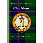 Clan Shaw: A Concise History of Scotland’s Clan of Chattan Courage and the Sons of Shaw Mor (The Ancient Clans of Scotland)