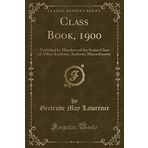 Class Book, 1900: Published by Members of the Senior Class of Abbot Academy, Andover, Massachusetts (Classic Reprint)