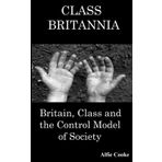 CLASS BRITANNIA: Britain, Class and the Control Model of Society