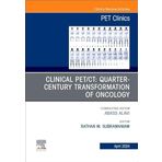 Clinical Pet/Ct: Quarter-century Transformation of Oncology, an Issue of Pet Clinics: Volume 19-2