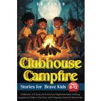 Clubhouse Campfire Stories For Brave Kids Ages 8-12: Collection of 9 Scary & Humorous Nighttime Tales to Bring Laughter & Chills in the Dark, with 9 Spooky Facts for Brave Kids (Clubhouse Series)