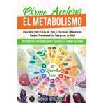 Cómo Acelerar el Metabolismo: Despierta tu Metabolismo y Alcanza la Forma Deseada. ¡Descubre Cómo Estilo de Vida y Elecciones Alimentarias Pueden Transformar tu Cuerpo en 28 Días! + 50 Recetas Sanas