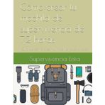 Cómo crear tu mochila de supervivencia de 72 horas: Guía de cómo crear tu mochila paso a paso