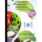 CÓMO HACER ENSALADAS MEDICINALES Para vivir mas y mejor: Más que recetas, esta guía te da las claves para controlar tu bienestar. (Códigos de la Salud ... la ciencia y la sabiduría ancestral, Band 1)