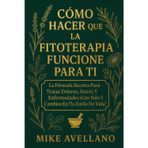 Cómo Hacer Que La Fitoterapia Funcione Para Ti: La Fórmula Secreta para Tratar Dolores, Estrés y Enfermedades ¡Con Solo 3 Cambios en Tu Estilo de Vida!: 6