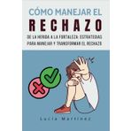 Cómo manejar el rechazo: De la herida a la fortaleza: Estrategias para manejar y transformar el rechazo