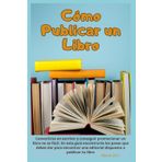 Cómo Publicar un Libro: Convertirse en escritor y conseguir promocionar un libro no es fácil. En esta guía encontrarás los pasos que debes dar para encontrar una editorial dispuesta