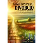 Cómo Superar un Divorcio: El Camino hacia la Sanación y el Auto-descubrimiento: 30 Preguntas para Encontrar Fuerza y Renovación Después del Divorcio. Transformar el Dolor en Crecimiento Personal