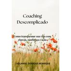 Coaching Descomplicado: Como transformar sua vida com clareza, confiança e ação
