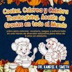 Cocina, Colorea y Celebra Thanksgiving, Acción de Gracias en todo el Mundo: ¡Libro para colorear, recetario, juegos y cultura todo en uno! Horas de ... años en adelante. (Cook, Color and Celebrate)