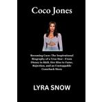Coco Jones: Becoming Coco: The Inspirational Biography of a True Star—From Disney to R&B, Her Rise to Fame, Rejection, and an Unstoppable Comeback Story
