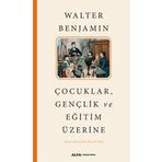 Çocuklar Gençlik ve Eğitim Üzerine - Walter Benjamin