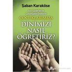 ÇOÇUKLARIMIZA DINIMIZI NASIL ÖĞRETIRIZ - ŞABAN KARAKÖSE