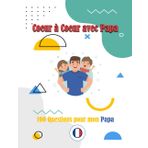 Coeur à Coeur avec Papa: 100 Questions pour mon Papa - Les Clés de la Paternité - L'Art de la Communication Familiale