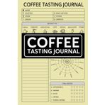 Coffee Tasting Journal: Record & Track Coffee Details, Aroma, Flavor, Palate, Finish & Other Notes for Home Brewers, Café Lovers & Coffee Connoisseurs
