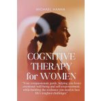 Cognitive Therapy for Women: Your compassionate guide, helping you foster emotional well-being and self-empowerment, while building the resilience you need to face life's toughest challenges