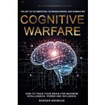 Cognitive Warfare: The Art of Outsmarting, Outmaneuvering, and Dominating: How to Train Your Brain for Maximum Intelligence, Power, and Influence (Money and Investing Series)