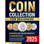 COIN COLLECTION FOR BEGINNERS: AMERICAN NUMISMATIC CHRONICLES : A COMPREHNSIVE GUIDE TO THE UNITED STATES OF AMERICA.EXCURSUS IN DEPTH ANALYSIS COIN ... THE NUMISMATIC HISTORY OF LATIN AMERICA