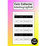 Coin Collector Inventory Log Book: Numismatic Inventory Journal: A Journey Of Discovery, One Coin At A Time