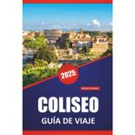 Coliseo Guía de Viaje 2026: Explore ruinas antiguas, historia de gladiadores, arquitectura romana y consejos de expertos para visitar el monumento icónico de Roma