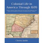 Colonial Life in America Through 1699: Pilgrims, Colonists, Sloops, Indians, the Lost Colony, Court Judgments, Land Grants, the Development of ... – Volume I (Colonial North Carolina, Band 1)