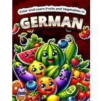 Color and Learn Fruits and Vegetables in German: Bilingual Coloring Book for Kids Ages 4-8, English and German Vocabulary Study Aids: Malen und lernen Sie Obst und Gemüse auf Deutsch