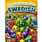 Color and Learn Fruits and Vegetables in Swedish: Bilingual Coloring Book for Kids Ages 4-8, English and Swedish Vocabulary Study Aids: Färglägg och lär dig frukt och grönsaker på svenska