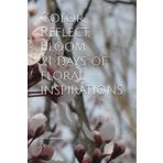Color, Reflect, Bloom. 21 days of floral inspirations