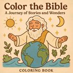 Color the Bible: A Journey of Stories and Wonders: A Bible-Inspired Coloring Book for Children Ages 2 and Up | Featuring Simple and Peaceful Biblical Stories to Foster Creativity and Faith