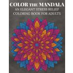 Color the Mandal: An Elegant Stress Relief Coloring Book For Adults | 50 Coloring Pages